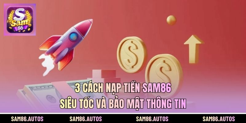 3 Cách Nạp Tiền SAM86 Siêu Tốc Và Bảo Mật Thông Tin