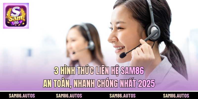 3 Hình Thức Liên Hệ SAM86 An Toàn, Nhanh Chóng Nhất 2025
