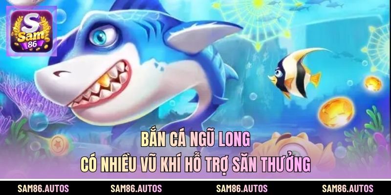 Bắn cá Ngũ Long có nhiều vũ khí hỗ trợ săn thưởng