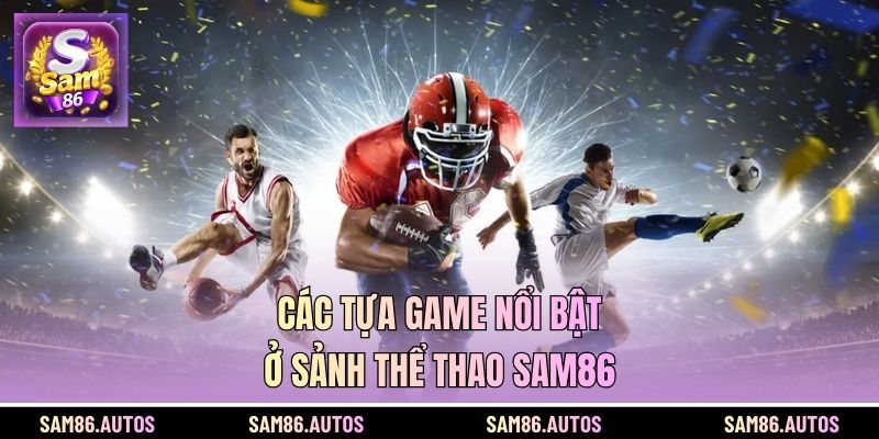 Các tựa game nổi bật ở sảnh thể thao SAM86