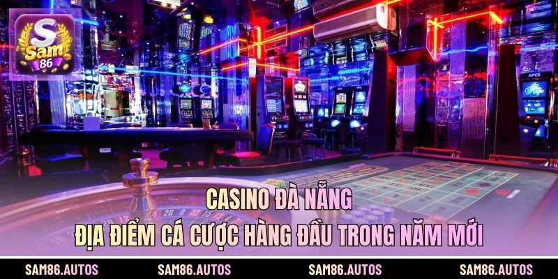Casino Đà Nẵng - Địa Điểm Cá Cược Hàng Đầu Trong Năm Mới