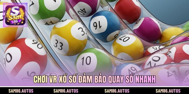Chơi VR xổ số đảm bảo quay số nhanh