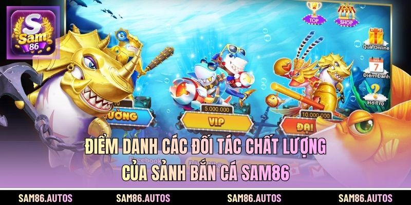 Điểm danh các đối tác chất lượng của sảnh bắn cá SAM86