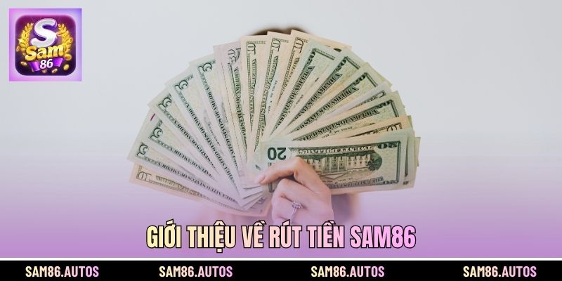 Giới thiệu về rút tiền SAM86