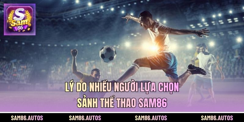 Lý do nhiều người lựa chọn sảnh thể thao SAM86