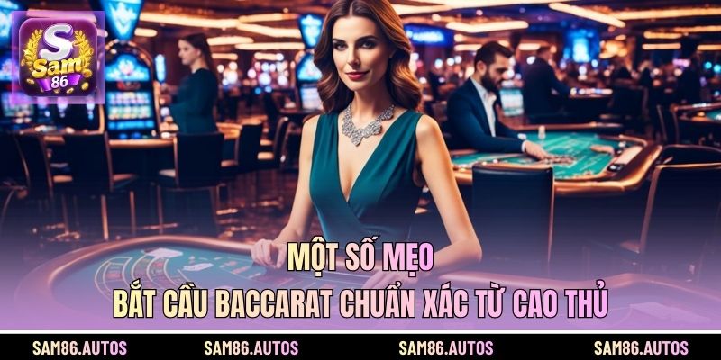 Một số mẹo bắt cầu Baccarat chuẩn xác từ cao thủ