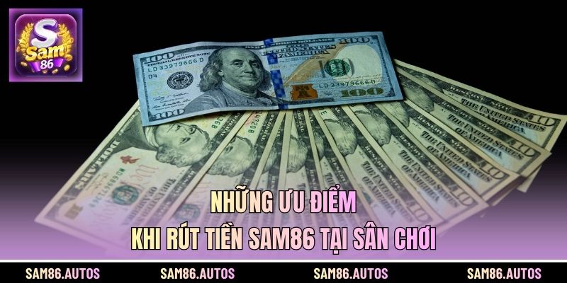 Những ưu điểm khi rút tiền SAM86 tại sân chơi