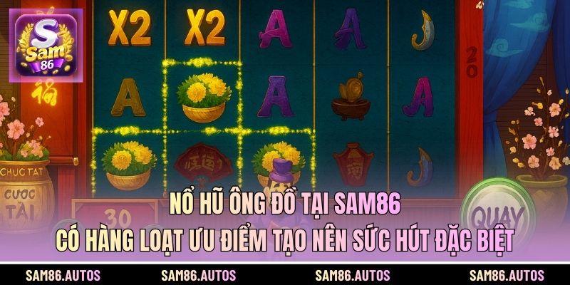 Nổ hũ ông đồ tại SAM86 có hàng loạt ưu điểm tạo nên sức hút đặc biệt