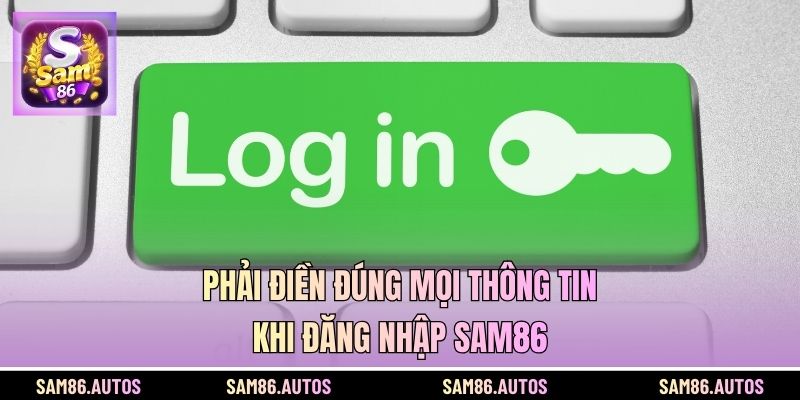 Phải điền đúng mọi thông tin khi đăng nhập SAM86