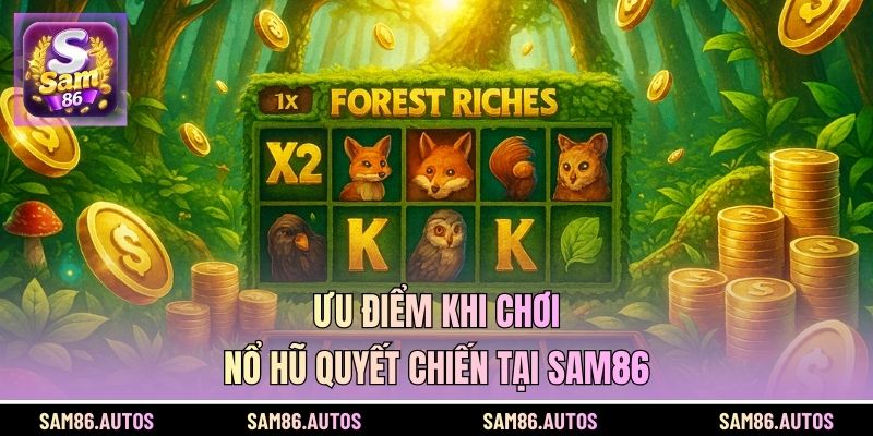 Ưu điểm khi chơi nổ hũ Quyết Chiến tại SAM86