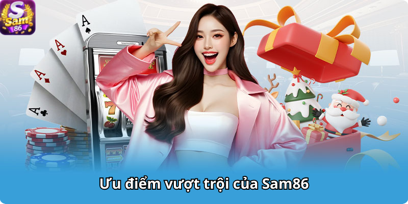 Ưu điểm vượt trội của Sam86