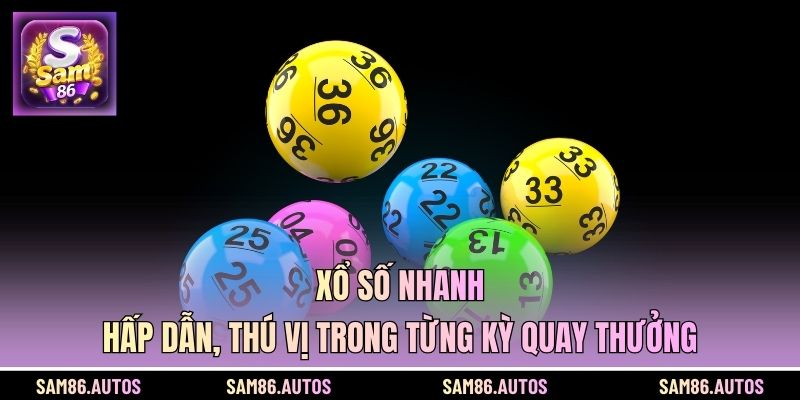 Xổ Số Nhanh - Hấp Dẫn, Thú Vị Trong Từng Kỳ Quay Thưởng
